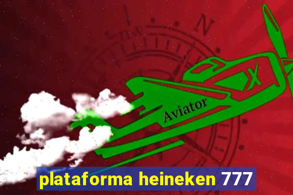 plataforma heineken 777